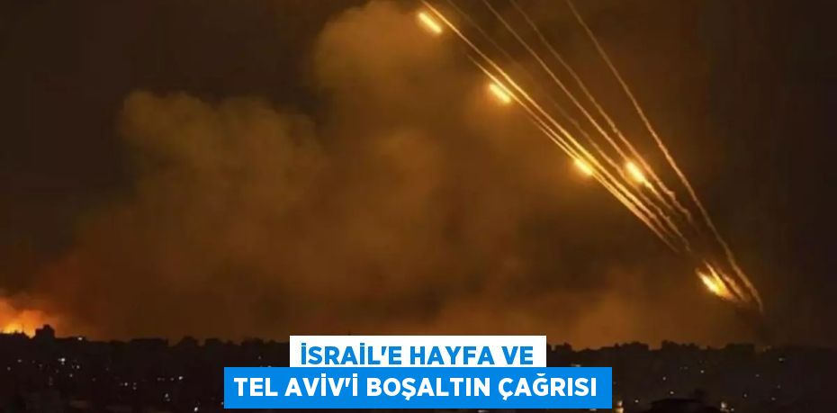 İsrail'e Hayfa ve Tel Aviv'i boşaltın çağrısı