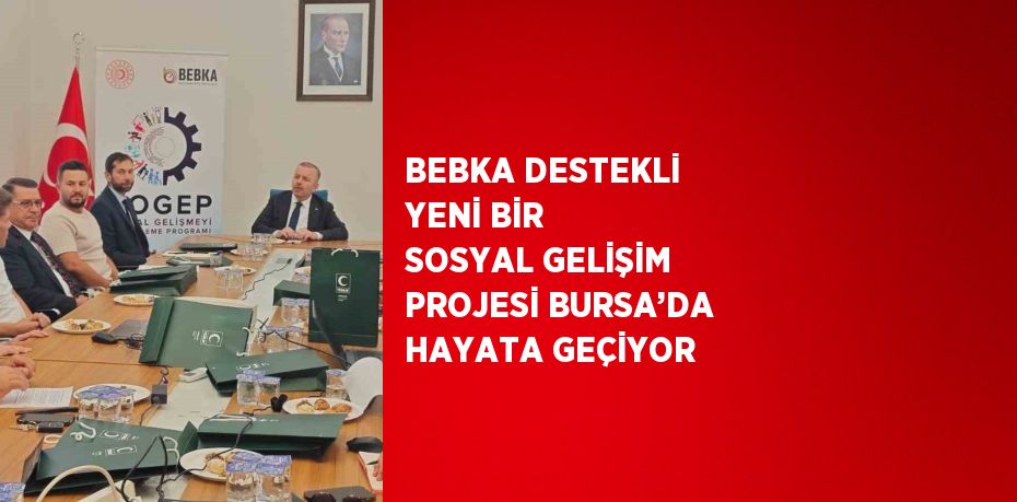 BEBKA DESTEKLİ YENİ BİR SOSYAL GELİŞİM PROJESİ BURSA’DA HAYATA GEÇİYOR