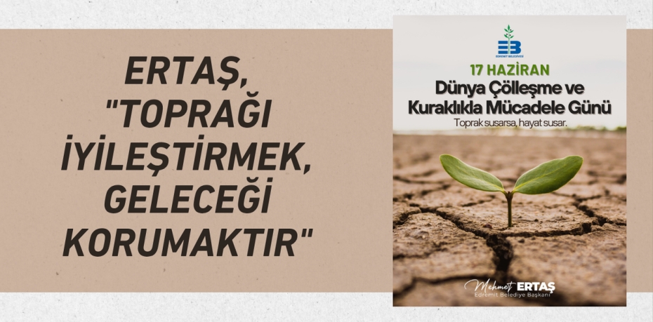 ERTAŞ, "TOPRAĞI İYİLEŞTİRMEK, GELECEĞİ KORUMAKTIR"