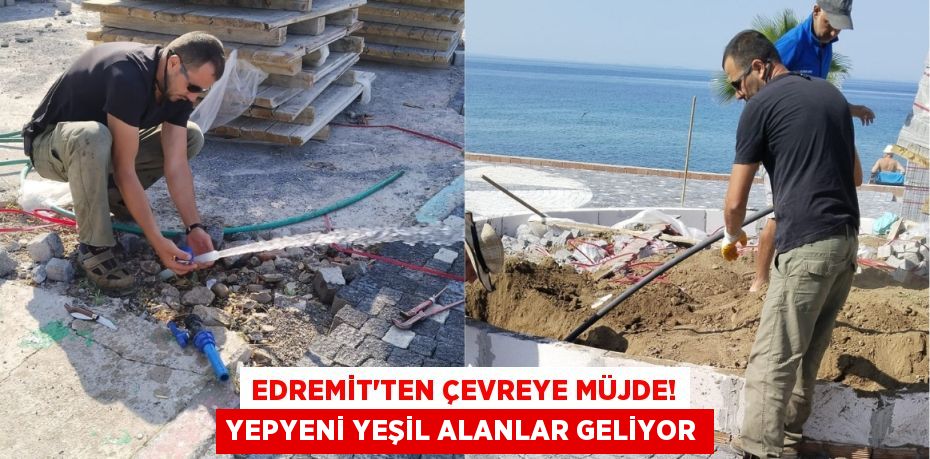 Edremit'ten Çevreye Müjde! Yepyeni Yeşil Alanlar Geliyor