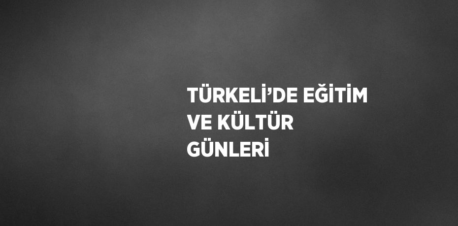 TÜRKELİ’DE EĞİTİM VE KÜLTÜR GÜNLERİ