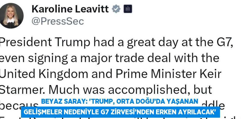 BEYAZ SARAY: 'TRUMP, ORTA DOĞU’DA YAŞANAN GELİŞMELER NEDENİYLE G7 ZİRVESİ’NDEN ERKEN AYRILACAK'