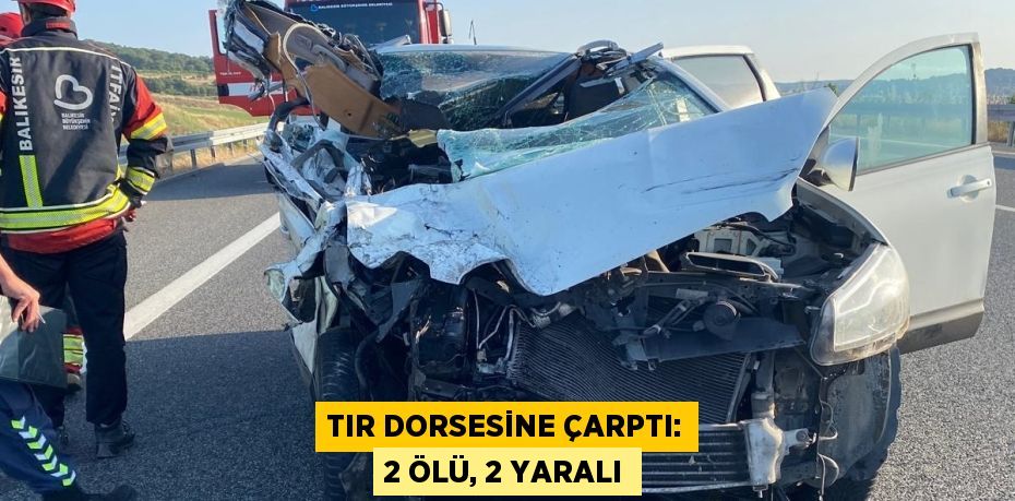 TIR dorsesine çarptı: 2 ölü, 2 yaralı