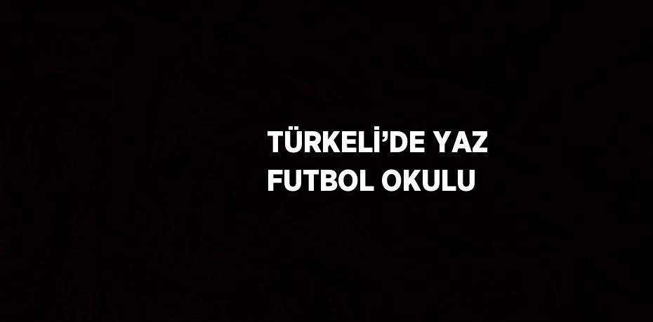 TÜRKELİ’DE YAZ FUTBOL OKULU