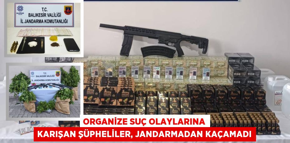 Organize suç olaylarına karışan şüpheliler, jandarmadan kaçamadı