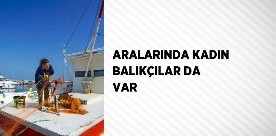 ARALARINDA KADIN BALIKÇILAR DA VAR