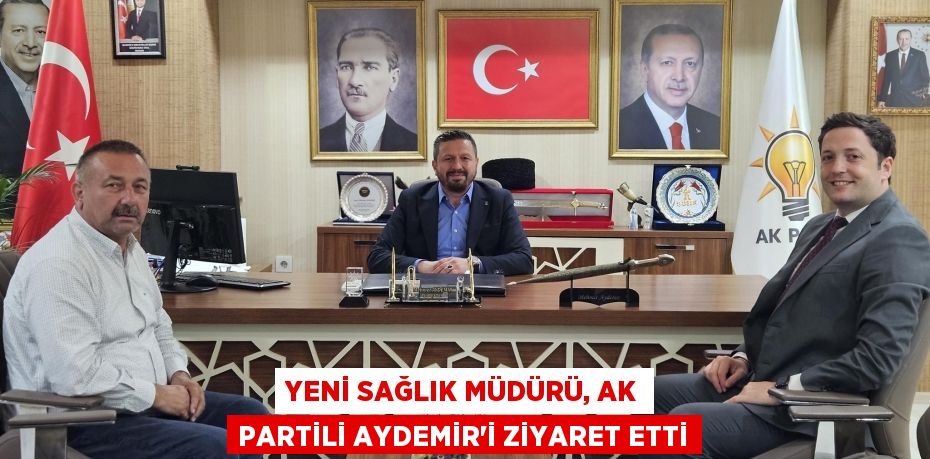 Yeni Sağlık Müdürü, Ak Partili Aydemir’i ziyaret etti