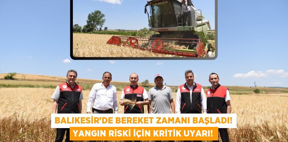 Balıkesir'de Bereket Zamanı Başladı! Yangın Riski İçin Kritik Uyarı!