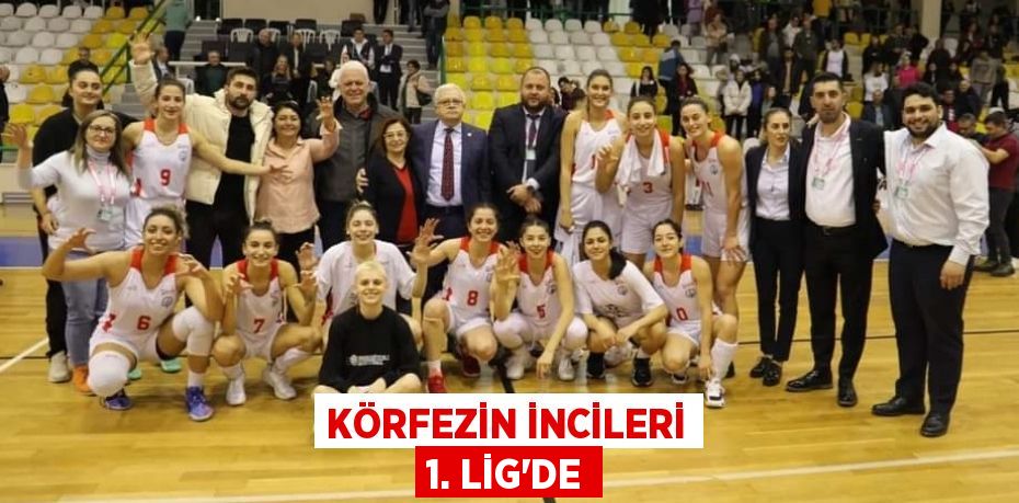 KÖRFEZİN İNCİLERİ 1. LİG’DE