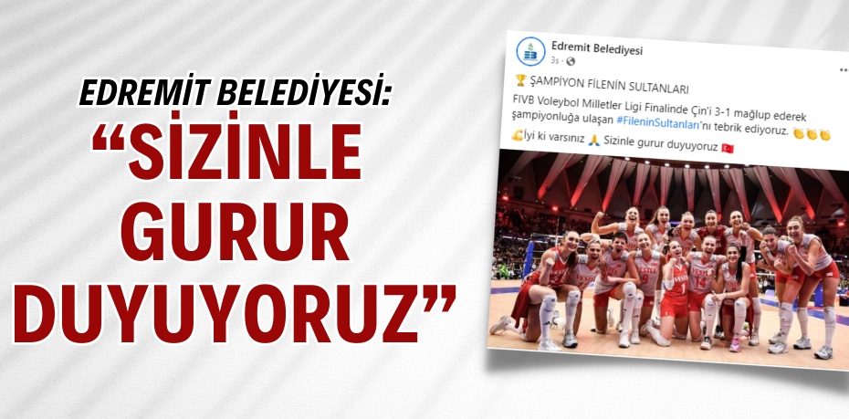 EDREMİT BELEDİYESİ: “SİZİNLE GURUR DUYUYORUZ”