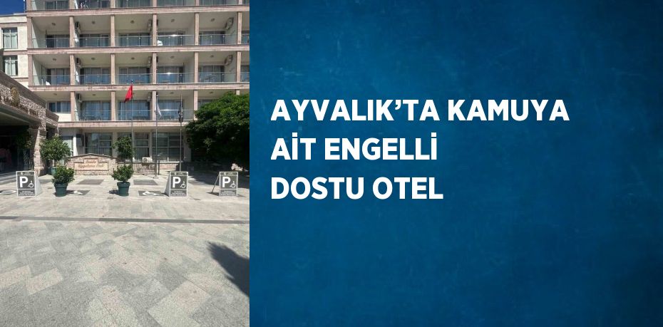 AYVALIK’TA KAMUYA AİT ENGELLİ DOSTU OTEL