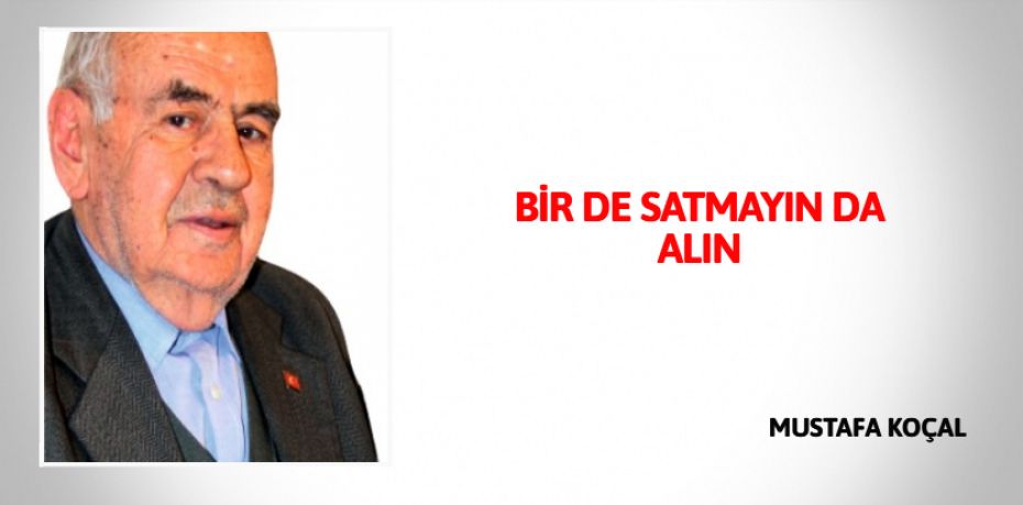 BİR DE SATMAYIN DA ALIN