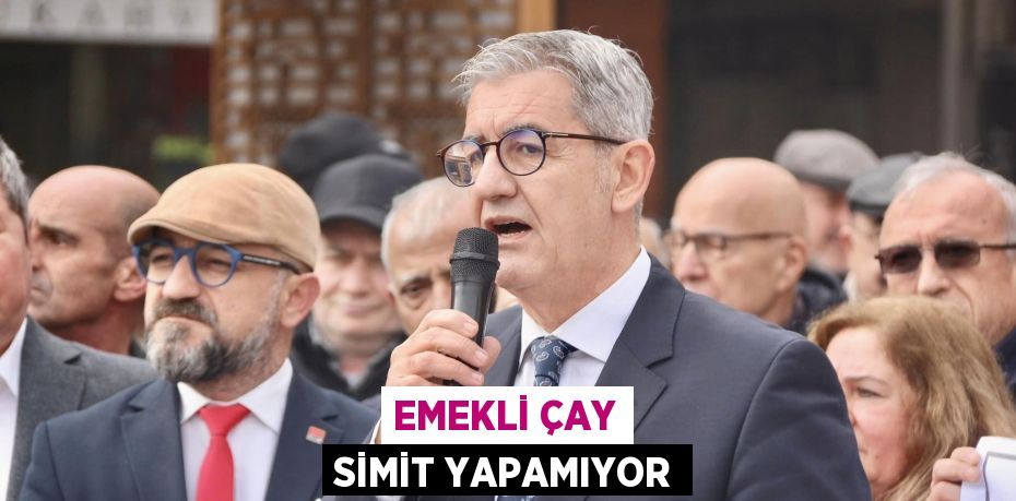 EMEKLİ ÇAY SİMİT YAPAMIYOR