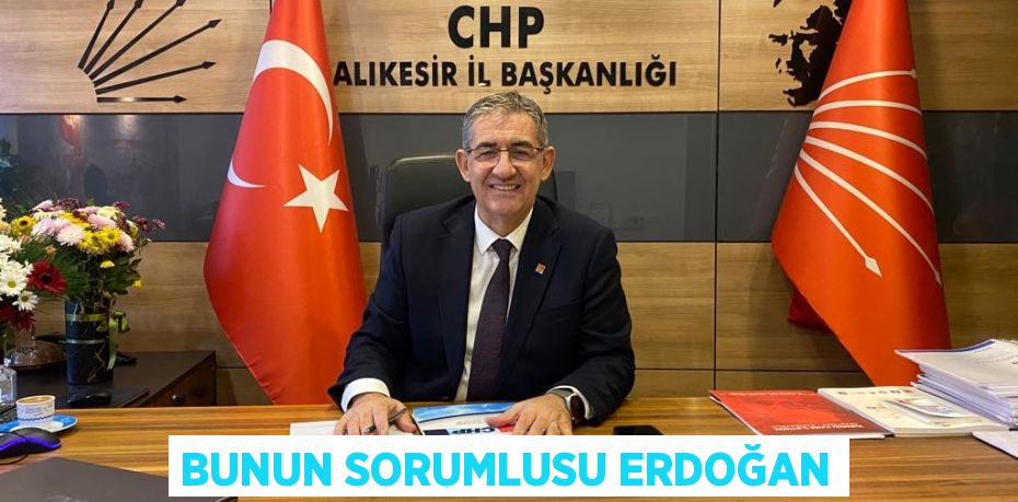 BUNUN SORUMLUSU ERDOĞAN