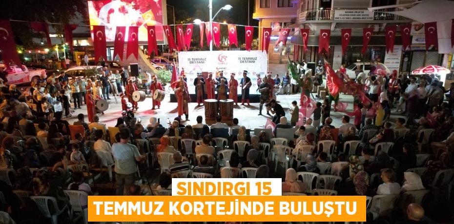 SINDIRGI 15 TEMMUZ KORTEJİNDE BULUŞTU