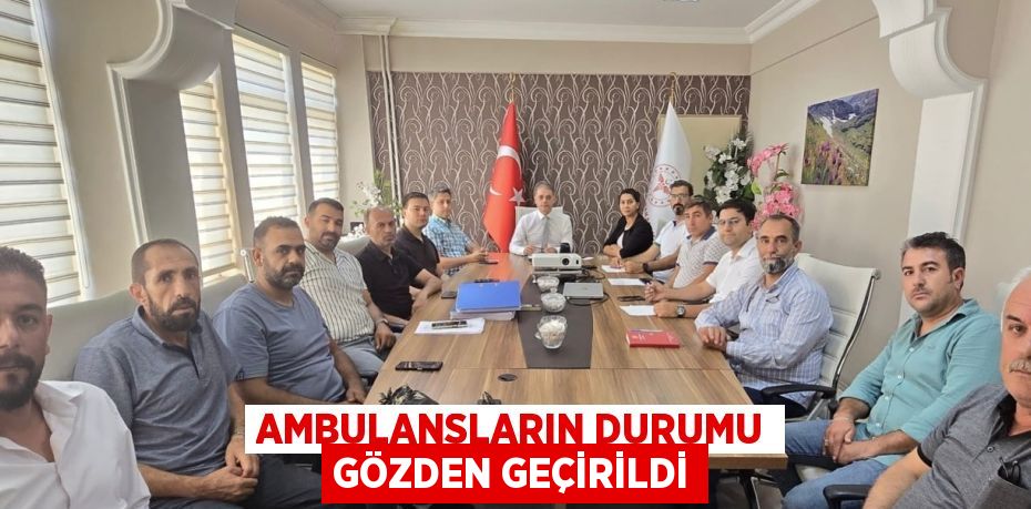 AMBULANSLARIN DURUMU GÖZDEN GEÇİRİLDİ