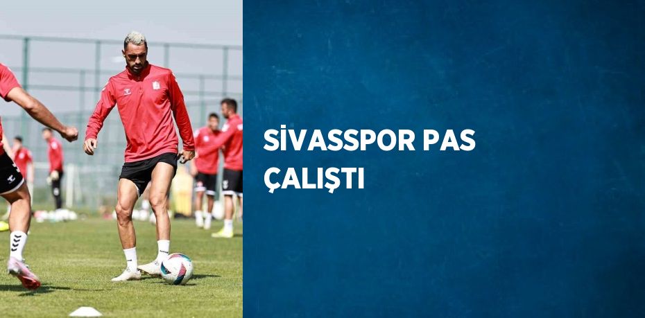 SİVASSPOR PAS ÇALIŞTI