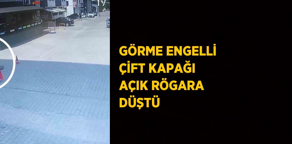 GÖRME ENGELLİ ÇİFT KAPAĞI AÇIK RÖGARA DÜŞTÜ