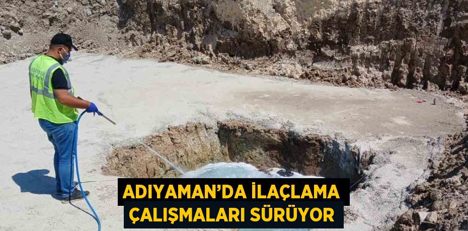 ADIYAMAN’DA İLAÇLAMA ÇALIŞMALARI SÜRÜYOR