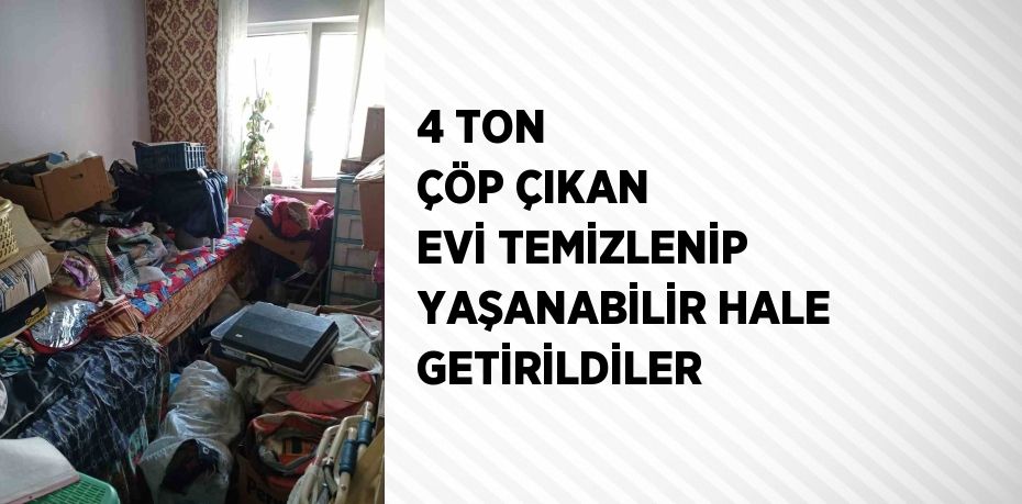 4 TON ÇÖP ÇIKAN EVİ TEMİZLENİP YAŞANABİLİR HALE GETİRİLDİLER