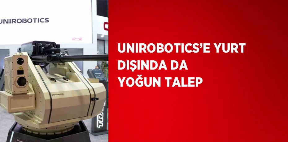 UNIROBOTICS’E YURT DIŞINDA DA YOĞUN TALEP