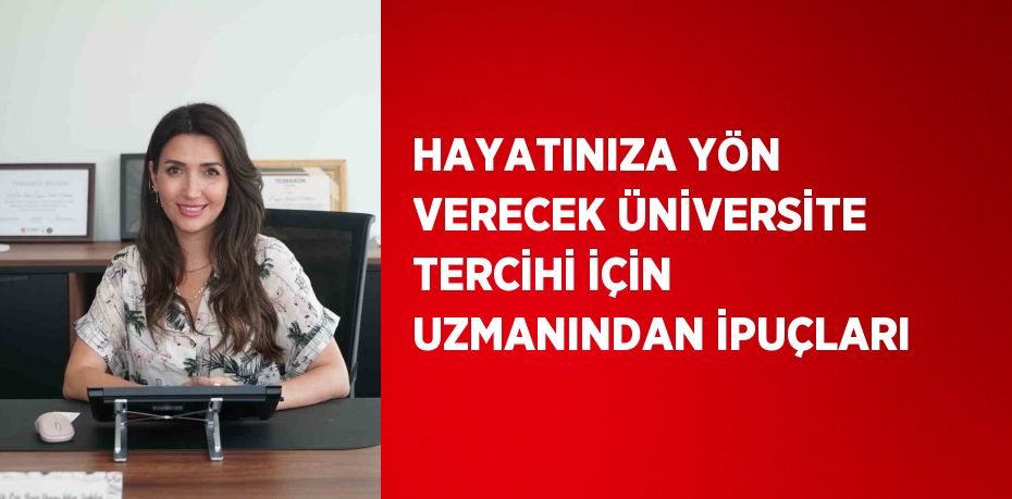 HAYATINIZA YÖN VERECEK ÜNİVERSİTE TERCİHİ İÇİN UZMANINDAN İPUÇLARI