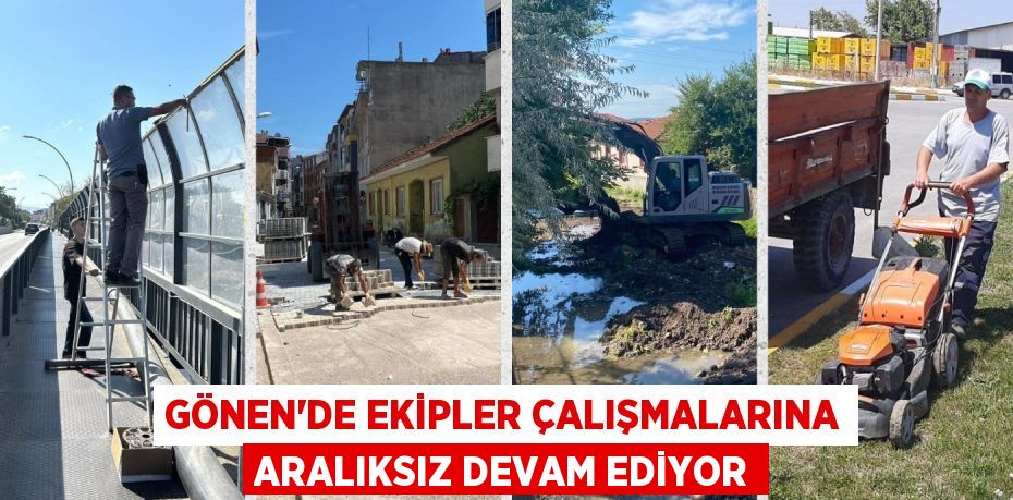 GÖNEN’DE EKİPLER ÇALIŞMALARINA ARALIKSIZ DEVAM EDİYOR