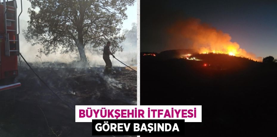 BÜYÜKŞEHİR İTFAİYESİ GÖREV BAŞINDA