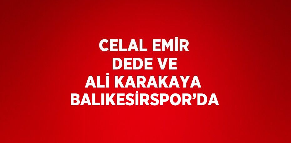 CELAL EMİR DEDE VE ALİ KARAKAYA BALIKESİRSPOR’DA