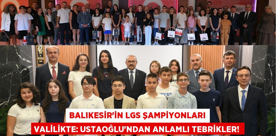 Balıkesir'in LGS Şampiyonları Valilikte: Ustaoğlu'ndan Anlamlı Tebrikler!
