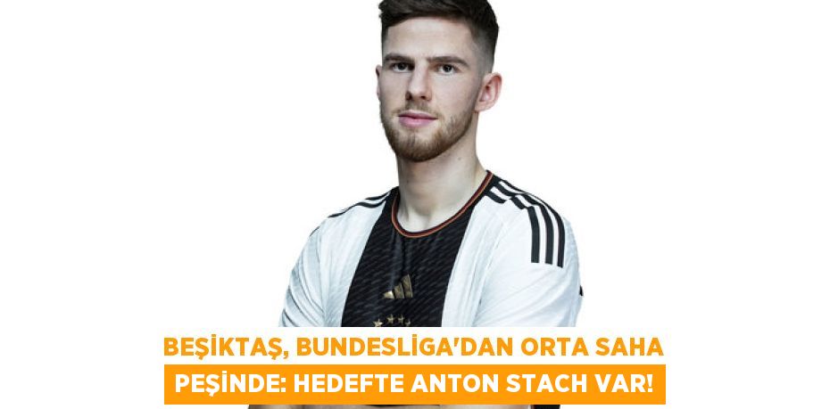 Beşiktaş, Bundesliga’dan Orta Saha Peşinde: Hedefte Anton Stach Var!