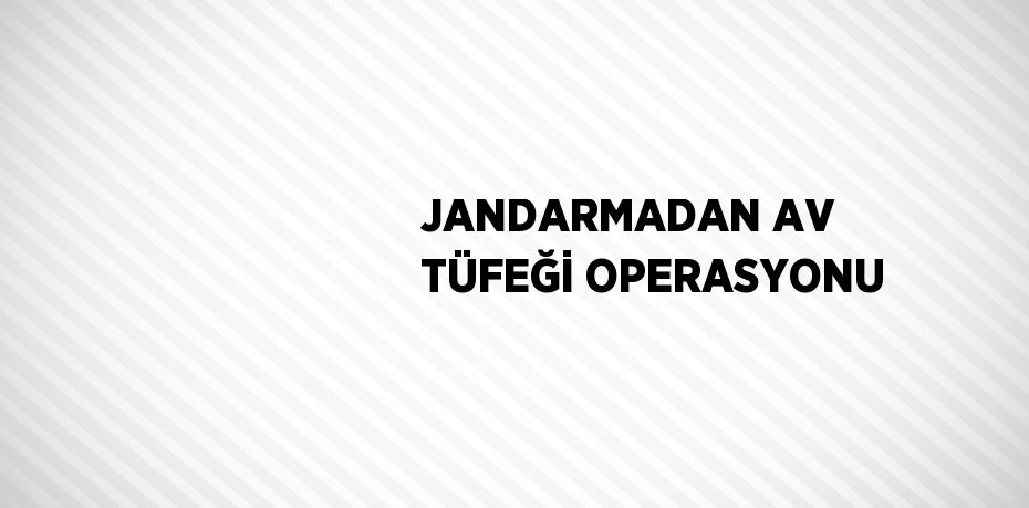 JANDARMADAN AV TÜFEĞİ OPERASYONU