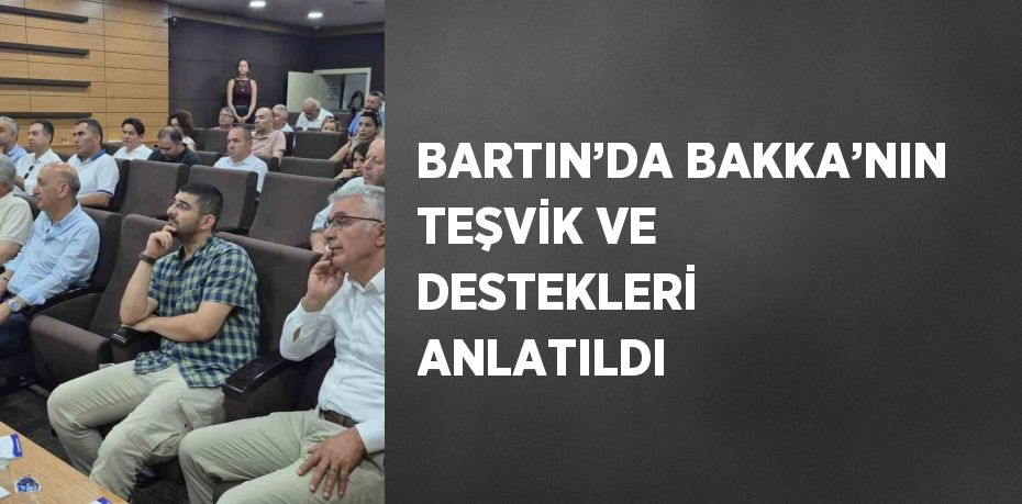 BARTIN’DA BAKKA’NIN TEŞVİK VE DESTEKLERİ ANLATILDI