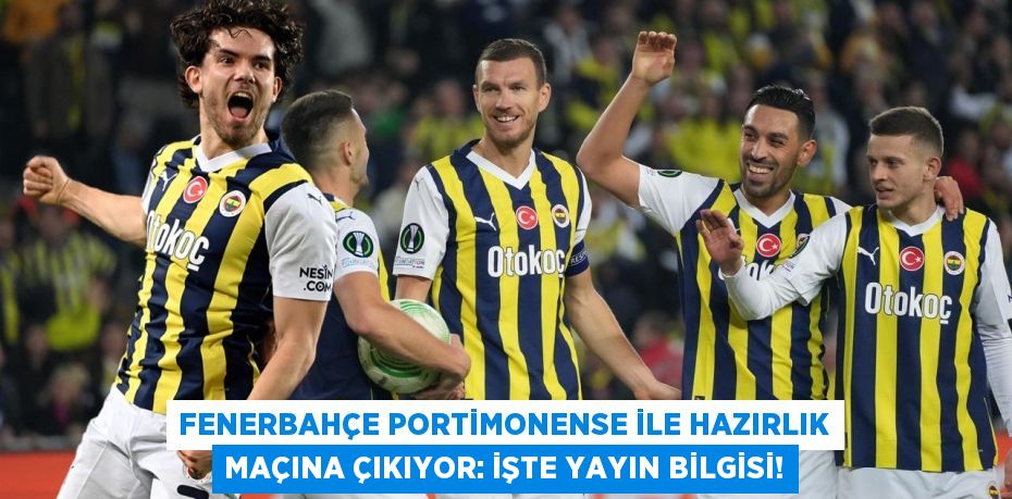 Fenerbahçe Portimonense ile Hazırlık Maçına Çıkıyor: İşte Yayın Bilgisi!