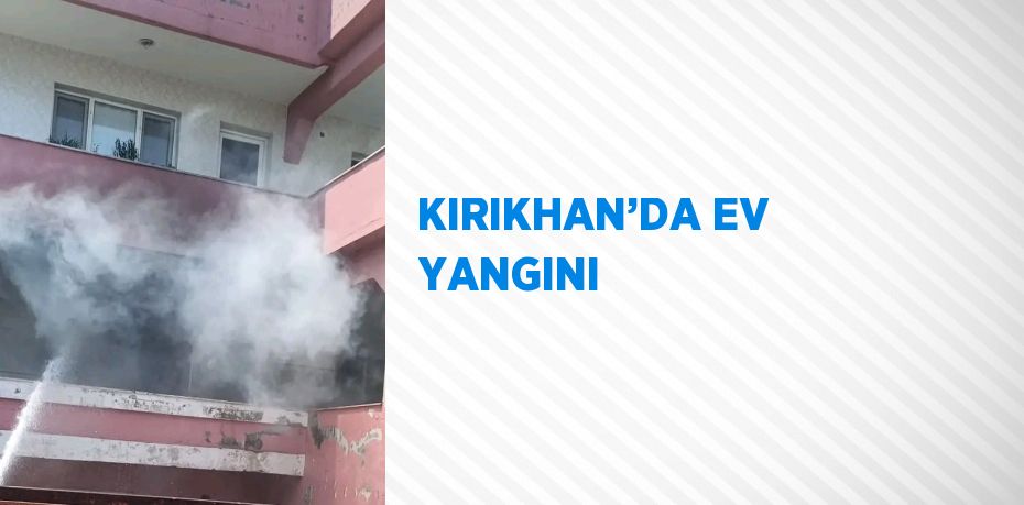 KIRIKHAN’DA EV YANGINI
