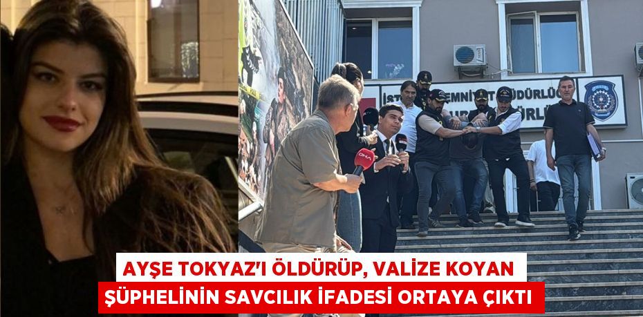 AYŞE TOKYAZ’I ÖLDÜRÜP, VALİZE KOYAN ŞÜPHELİNİN SAVCILIK İFADESİ ORTAYA ÇIKTI