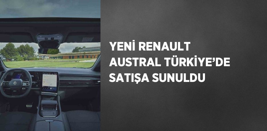 YENİ RENAULT AUSTRAL TÜRKİYE’DE SATIŞA SUNULDU