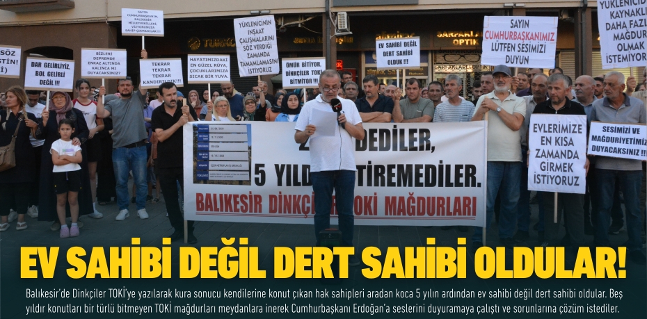 EV SAHİBİ DEĞİL  DERT SAHİBİ OLDULAR!