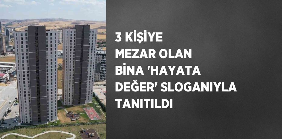 3 KİŞİYE MEZAR OLAN BİNA 'HAYATA DEĞER' SLOGANIYLA TANITILDI