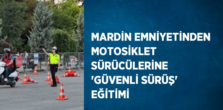 MARDİN EMNİYETİNDEN MOTOSİKLET SÜRÜCÜLERİNE 'GÜVENLİ SÜRÜŞ' EĞİTİMİ