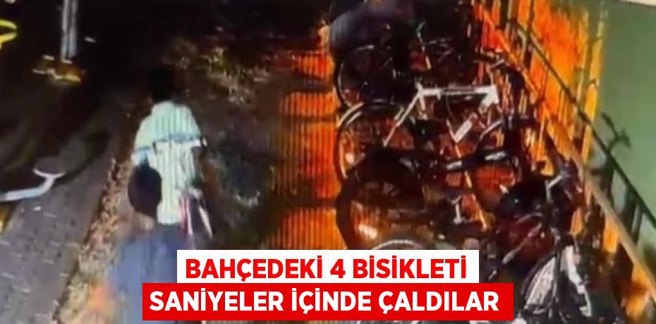 BAHÇEDEKİ 4 BİSİKLETİ SANİYELER İÇİNDE ÇALDILAR