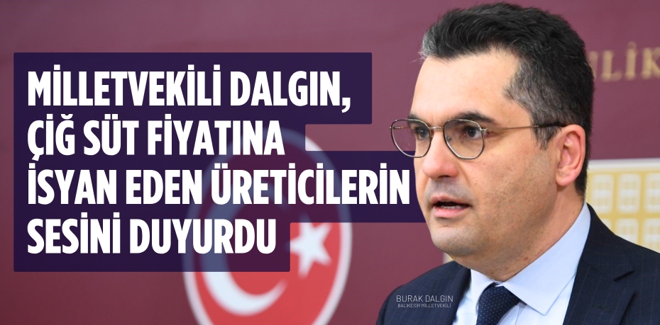 Milletvekili Dalgın, Çiğ Süt Fiyatına İsyan Eden Üreticilerin Sesini Duyurdu