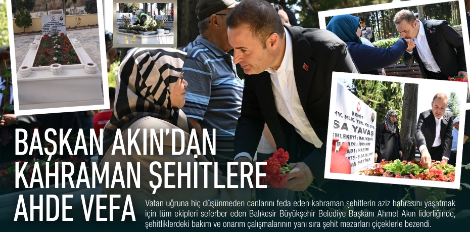 Başkan Akın’dan kahraman şehitlere ahde vefa