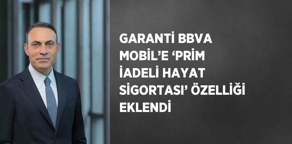 GARANTİ BBVA MOBİL’E ‘PRİM İADELİ HAYAT SİGORTASI’ ÖZELLİĞİ EKLENDİ