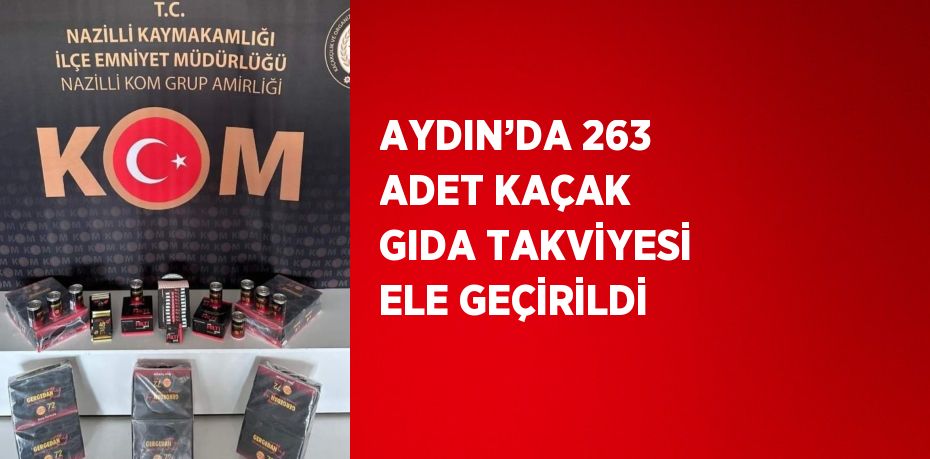 AYDIN’DA 263 ADET KAÇAK GIDA TAKVİYESİ ELE GEÇİRİLDİ