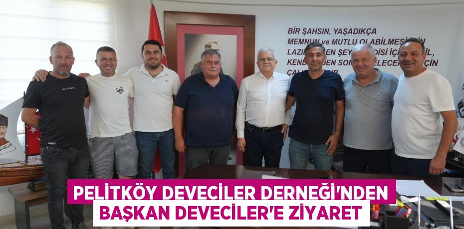 PELİTKÖY DEVECİLER DERNEĞİ’NDEN BAŞKAN DEVECİLER’E ZİYARET