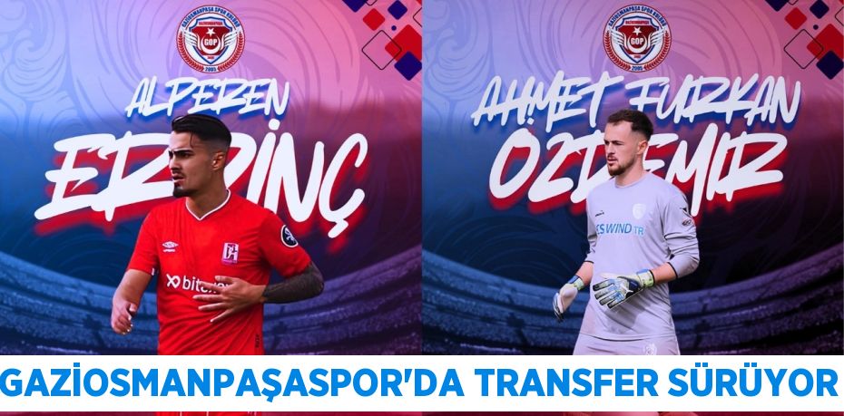 GAZİOSMANPAŞASPOR’DA TRANSFER SÜRÜYOR