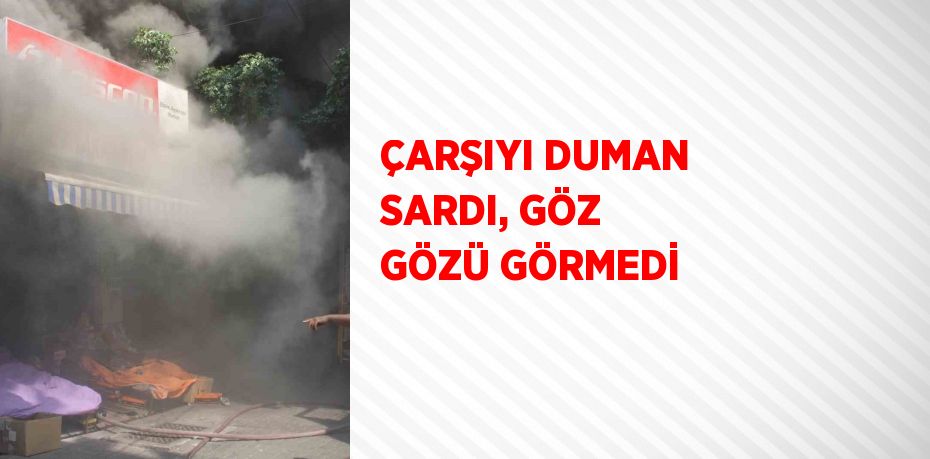 ÇARŞIYI DUMAN SARDI, GÖZ GÖZÜ GÖRMEDİ