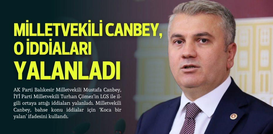 Milletvekili Canbey, o iddiaları yalanladı