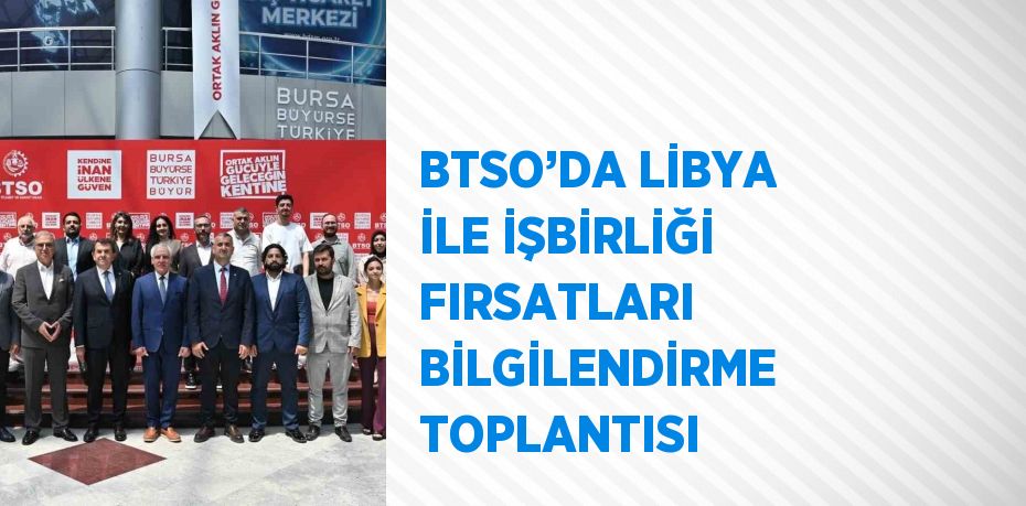 BTSO’DA LİBYA İLE İŞBİRLİĞİ FIRSATLARI BİLGİLENDİRME TOPLANTISI